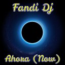 Fandi DJ - Ahora Now Original Mix