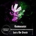 Gabbanatic - Let s Go Crazy