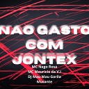 MC Nego Rosa MC Mauricio da V I - Nao Gasto Com Jontex