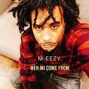 M Eezy - Weh Mi Come From