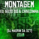 DJ MAGRIN DA DZ7 - Montagem Eu Boto S a Cabecinha