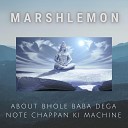 Marshlemon - About Bhole Baba Dega Note Chappan Ki Machine