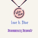 ToshiaWenzel Treuki672 - Love Is Blue