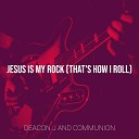 Deacon J and COMMUNION - Jesus Is My Rock That s How I Roll