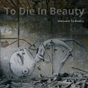 To Die In Beauty - Welcome to Reality