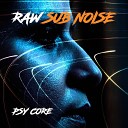 Raw Sub Noise - Psy Core