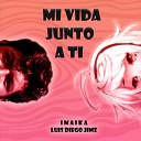 I M A I K A Luis Diego Jimz - Mi Vida Junto a Ti