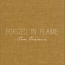 Tom Francis - Forged in flame