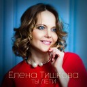 Елена Тишкова - Ты лети