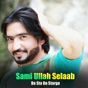 Sami Ullah Selaab - Zra Me Kharab De