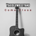 Yakioluwaseyanu - Come Close