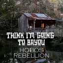 Hobos Rebellion - Think I m Going to Bayou