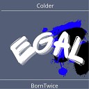 Colder BornTwice - Egal