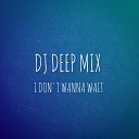 DJ DEEP MIX - I DON T WANNA WAIT