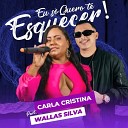 Carla Cristina feat Wallas Silva - Eu So Quero Te Esquecer