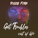 Disco Fire - Get Troubles out of Life 80 s Remix
