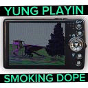 Yung Playin - Smoking Dope