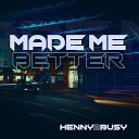Henny2Busy - Made Me Better