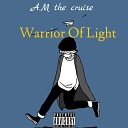 A M the cruise - Worrier of light