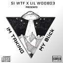Si Wtf feat Lil Woo803 - Im Taking My Blick
