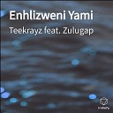 Teekrayz Zulugap - Enhlizweni Yami