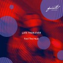 Late Than Ever - Feel the Heat