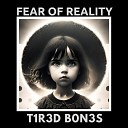 T1r3d B0n3s - Fear of Life
