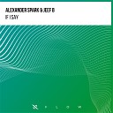 Alexander Spark Jeef B - If I Say Extended Mix