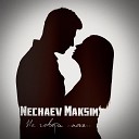 Maksim Nechaev - Не говори пока