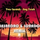 Yves Larock - Say Yeah Lesandro amp Lorado Remix