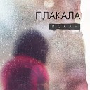 ИСКАН - Плакала