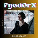 Fyod0rX - Я тебя обидел