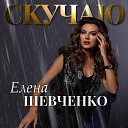 Елена Шевченко - Скучаю