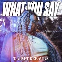 T A P feat Debaura - What You Say