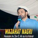 Wajahat Nagri - Hussain As Ibn E Ali as Ka Nokar