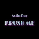 Astin Ray - KRUSH ME Slowed