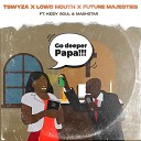 Lowd Mouth Future Majesties Tswyza feat Kiddy Soul DJ… - Go Deeper Papa
