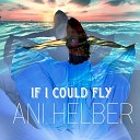 ANI HELBER - If I Could Fly