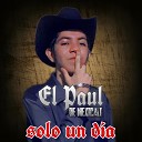 El Paul De Mexicali - Solo un Dia