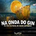 mc kelme Mc Prr Felipinho DJ CALDAS - Na Onda do Gin