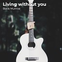 Steve Munroe - Living Without You