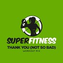 SuperFitness - Thank You Not So Bad Workout Mix Edit 132 bpm