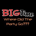 Bigtime - Where Did the Party Go