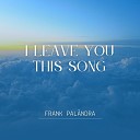 Frank Pal ndra - I Leave You This Song
