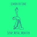 Scrap Metal Monster - Lemon or Lime