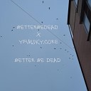 betterbedead Yfimsky core - Better Be Dead