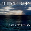 Паша Любченко - Лишь ты одна