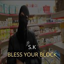 S K - Bless Your Block