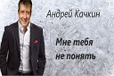 Андрей Качкин - Мне тебя не понять