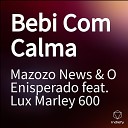 Mazozo News O Enisperado feat Lux Marley 600 - Bebi Com Calma